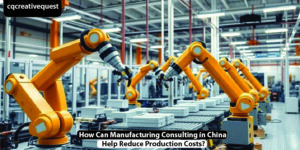 Read more about the article How Can Manufacturing Consulting in China Help Reduce Production Costs?