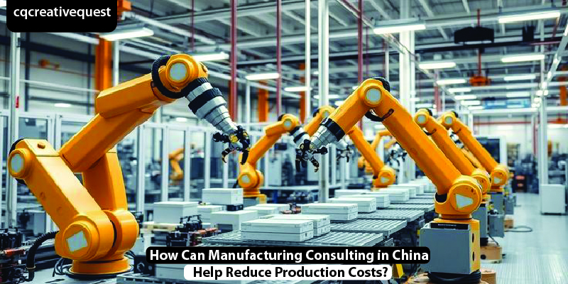 Read more about the article How Can Manufacturing Consulting in China Help Reduce Production Costs?