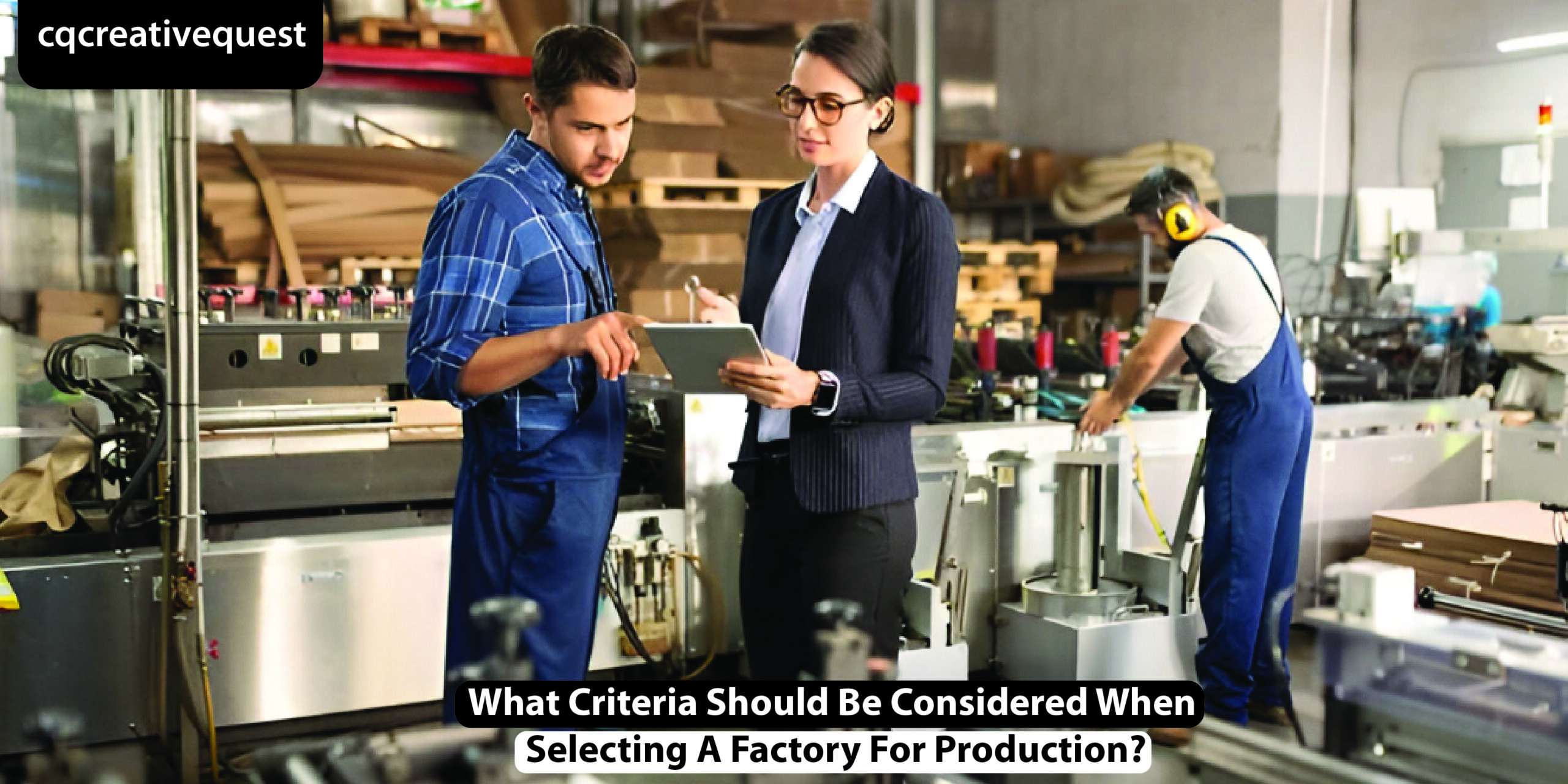 Read more about the article What Criteria Should Be Considered When Selecting A Factory For Production?
